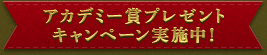 アカデミー賞プレゼントキャンペーン実施中！