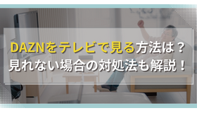 DAZNをテレビで見る方法は？見れない場合の対処法も解説！