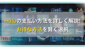 Huluの支払い方法を詳しく解説!お得な方法を賢く選択