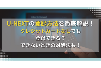 U-NEXTの登録方法を徹底解説！クレジットカードなしでも登録できる？できないときの対処法も！ 画像