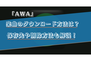 AWAの楽曲のダウンロード方法は？保存先や削除方法も解説！ 画像