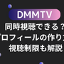 DMMTVは同時視聴できる？プロフィールの作り方や視聴制限も解説 画像