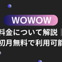 WOWOWの料金について解説！登録方法やお得に利用する方法も紹介 画像