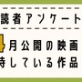 【読者アンケート】4月公開映画で期待している作品は？ 画像