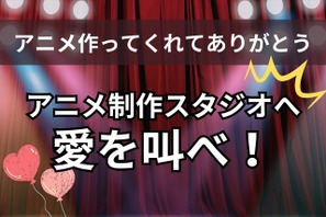 「アニメ作ってくれてありがとう！」アニメ制作スタジオへ愛を叫べ！【読者投稿系】〆切は10月12日 画像