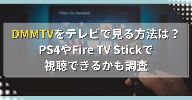 DMMTVをテレビで見る方法は？PS4やFire TV Stickで視聴できるかも調査