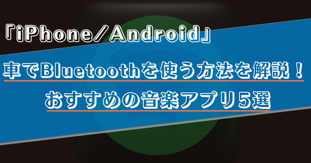 車でスマホとBluetoothを活用して音楽を聴く方法は？おすすめの音楽アプリ5選！