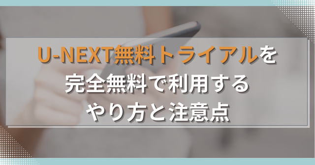 U-NEXT無料トライアルを完全無料で利用するやり方と注意点