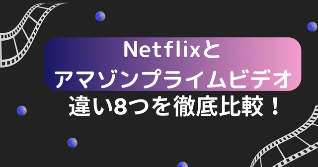 Netflixとアマゾンプライムビデオの違い8つを徹底比較！